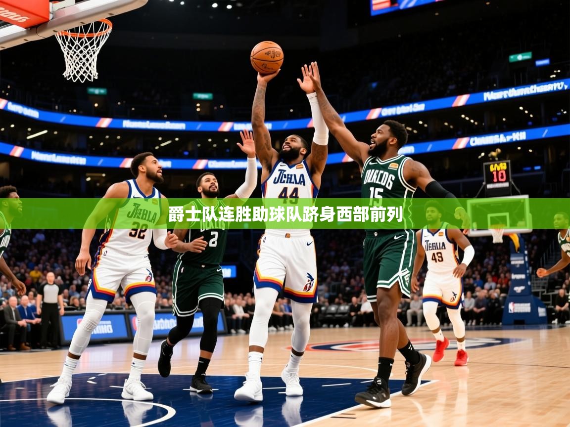 2025爱游戏中国官方网站爵士队连胜助球队跻身西部前列  第3张