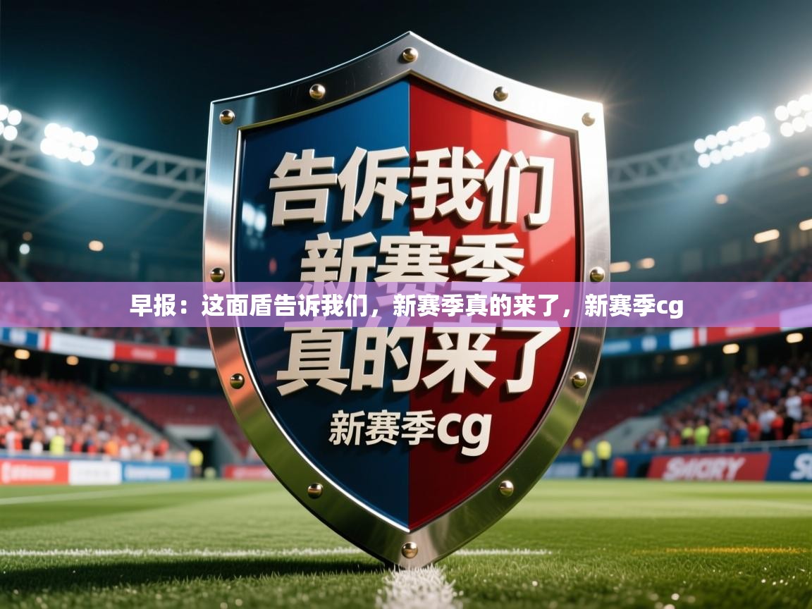 2025爱游戏中国官方网站入口早报:这面盾告诉我们,新赛季真的来了,新赛季cg 第1张