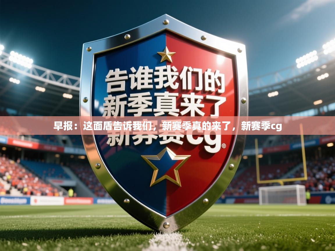 2025爱游戏中国官方网站入口早报:这面盾告诉我们,新赛季真的来了,新赛季cg 第4张
