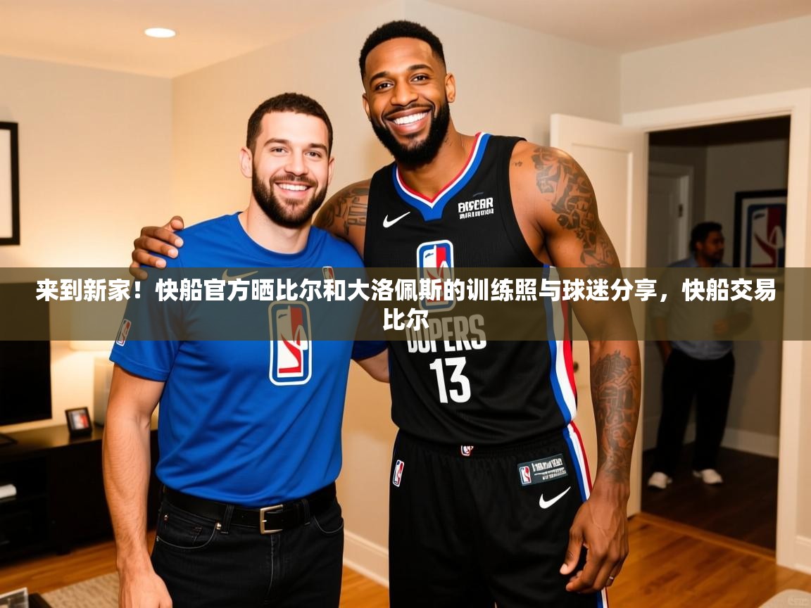 2025爱游戏体育官网来到新家！快船官方晒比尔和大洛佩斯的训练照与球迷分享，快船交易比尔  第2张