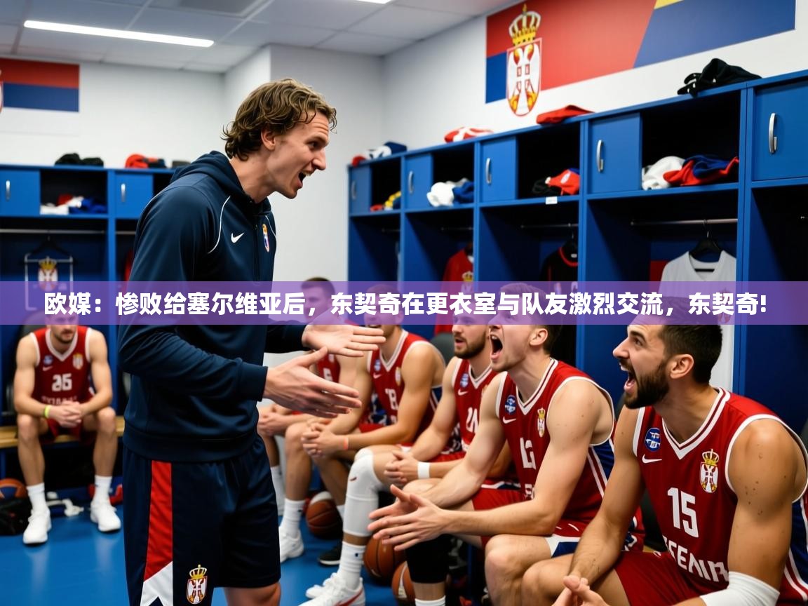 2025爱游戏平台欧媒：惨败给塞尔维亚后，东契奇在更衣室与队友激烈交流，东契奇!  第4张
